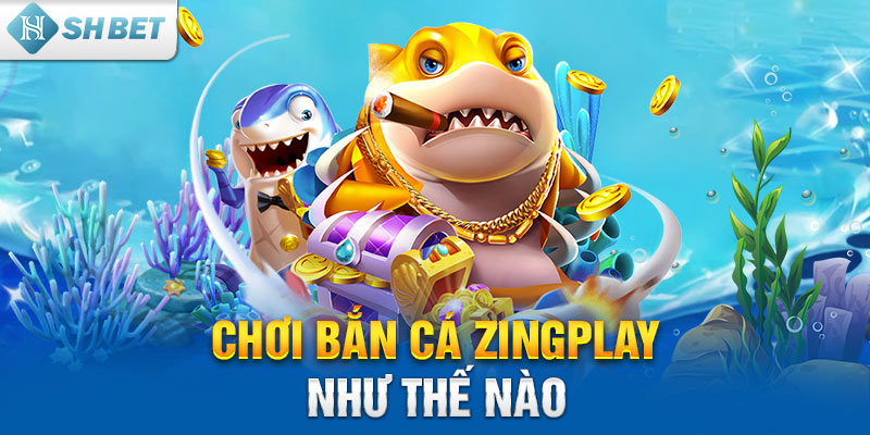 Cách chơi bắn cá zingplay