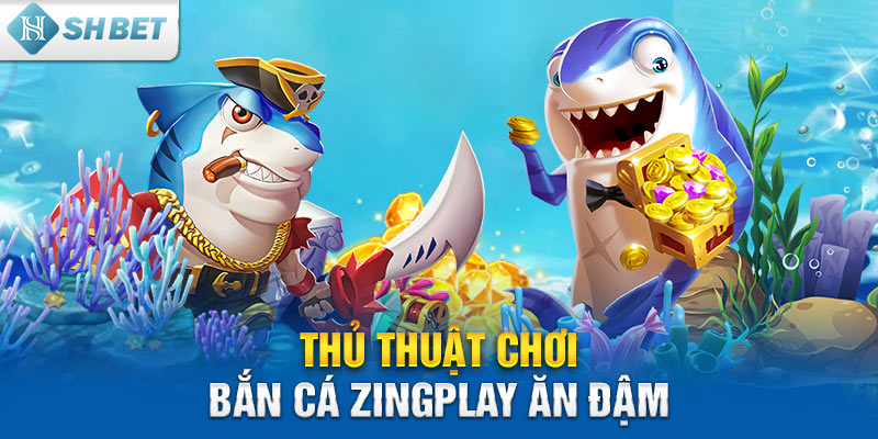 Cách chơi bắn cá zingplay