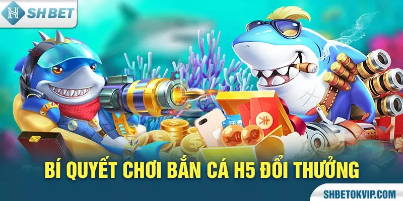 Bắn cá H5 đổi thưởng