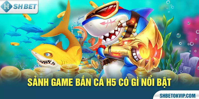 Bắn cá H5 đổi thưởng