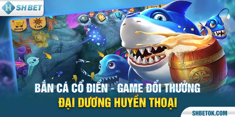 Bắn Cá Cổ Điển - Game Đổi Thưởng Đại Dương Huyền Thoại
