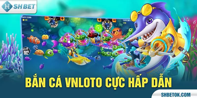 Bắn Cá Vnloto cực hấp dẫn