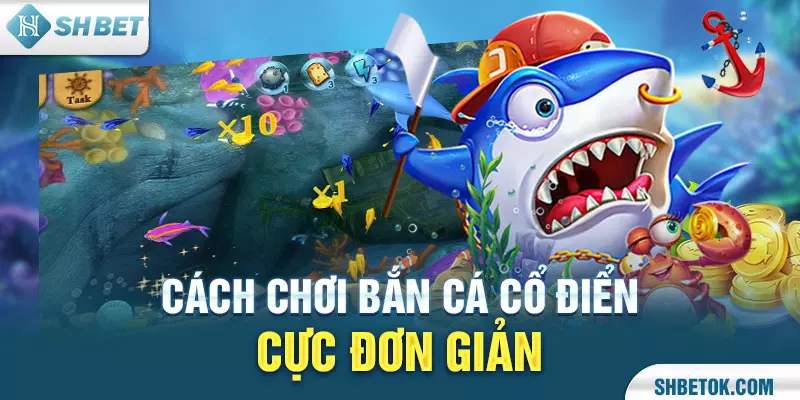 Cách chơi bắn cá cổ điển cực đơn giản