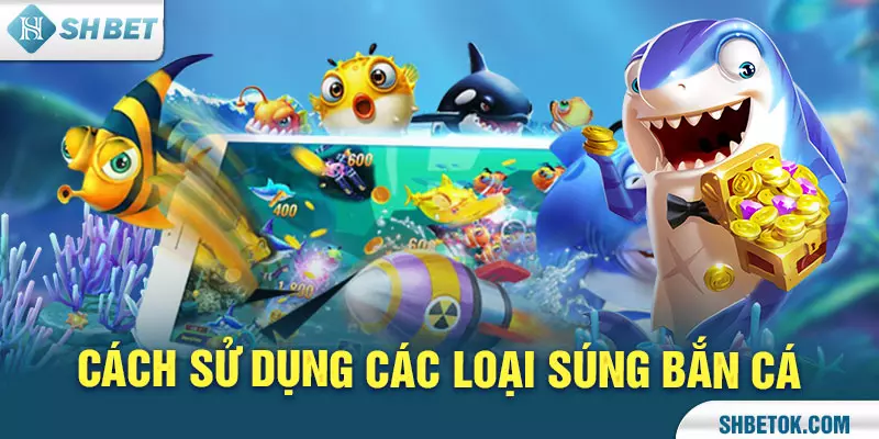 Cách sử dụng các loại súng bắn cá