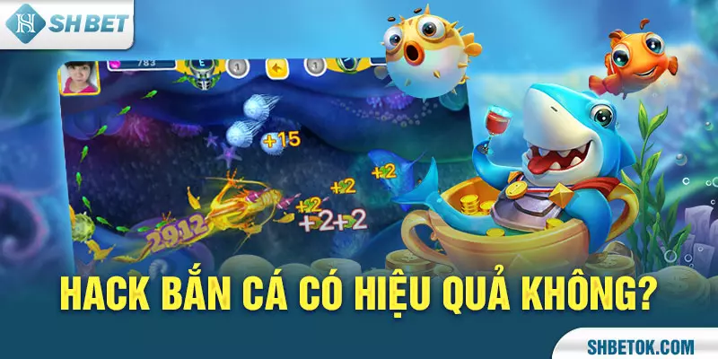 Hack Bắn cá có hiệu quả không?