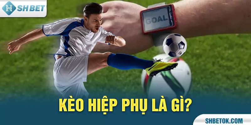 Kèo hiệp phụ là gì?