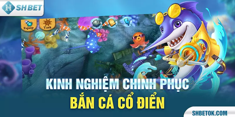 Kinh nghiệm chinh phục bắn cá cổ điển