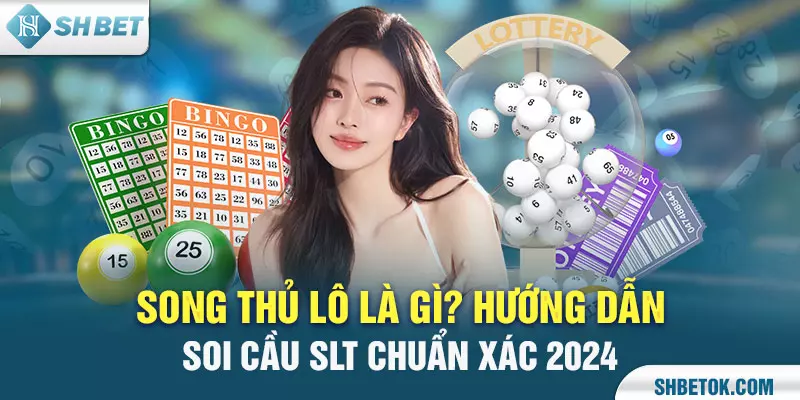 Song Thủ Lô Là Gì? Hướng Dẫn Soi Cầu SLT Chuẩn Xác 2024