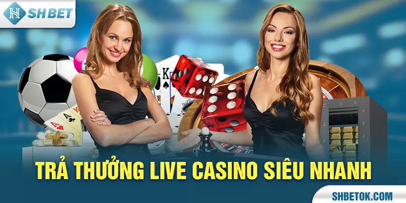 Trả thưởng Live Casino siêu nhanh