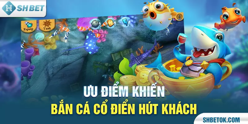 Ưu điểm khiến bắn cá cổ điển hút khách