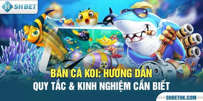 Bắn Cá Koi: Hướng Dẫn Quy Tắc & Kinh Nghiệm Cần Biết