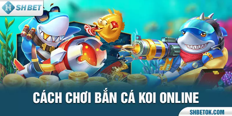 Cách chơi bắn cá koi online