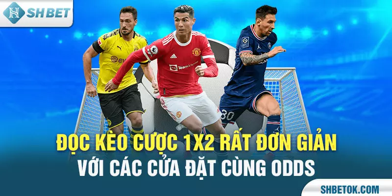 Đọc kèo cược 1x2 rất đơn giản với các cửa đặt cùng Odds