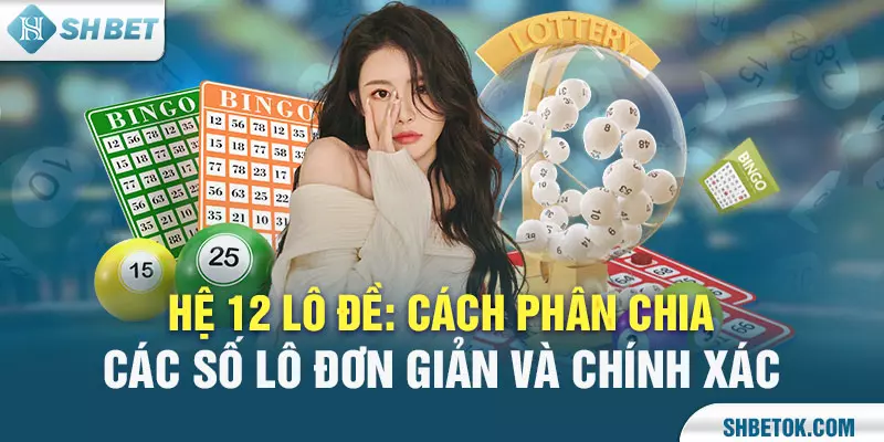 Hệ 12 Lô Đề: Cách Phân Chia Các Số Lô Đơn Giản Và Chính Xác