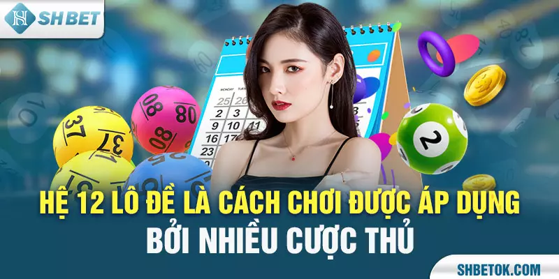 Hệ 12 lô đề là cách chơi được áp dụng bởi nhiều cược thủ