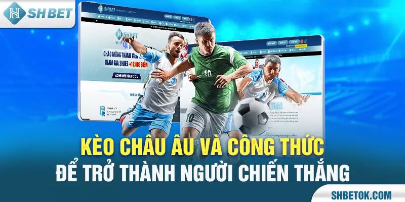 Kèo Châu Âu Và Công Thức Để Trở Thành Người Chiến Thắng