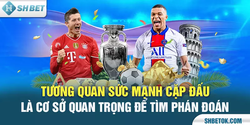 Tương quan sức mạnh cặp đấu là cơ sở quan trọng để tìm phán đoán
